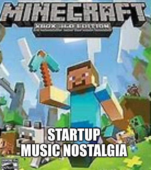Minecraft Xbox 360 | STARTUP MUSIC NOSTALGIA | image tagged in minecraft xbox 360 | made w/ Imgflip meme maker