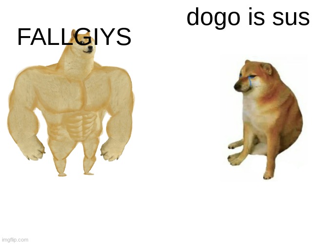 Buff Doge vs. Cheems | dogo is sus; FALLGIYS | image tagged in memes,buff doge vs cheems | made w/ Imgflip meme maker