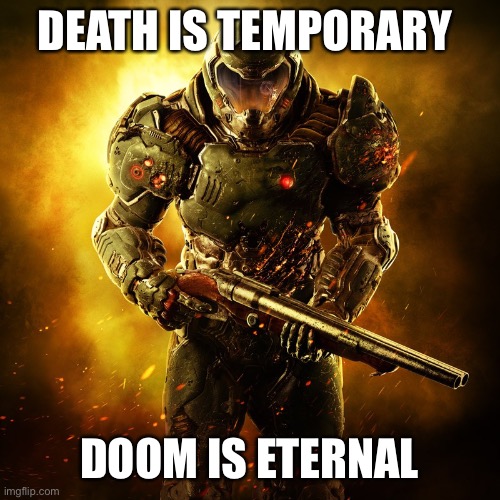 Doomguy | DEATH IS TEMPORARY DOOM IS ETERNAL | image tagged in doomguy | made w/ Imgflip meme maker