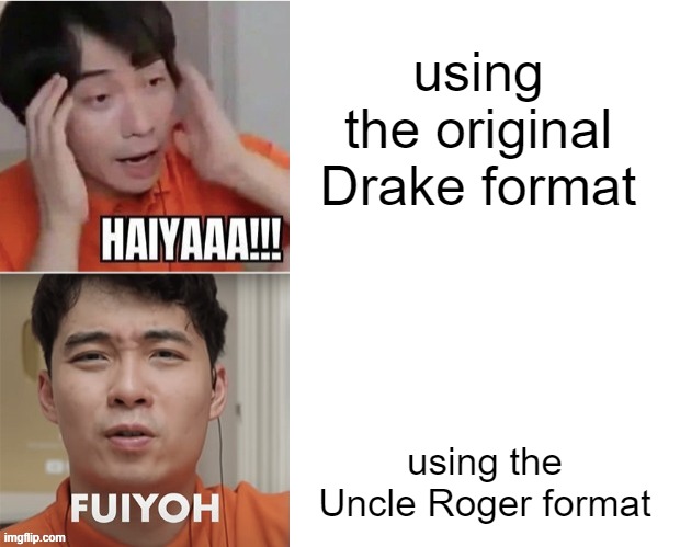 Here's an Uncle Roger meme for you guys | using the original Drake format; using the Uncle Roger format | image tagged in uncle roger drake,drake hotline bling | made w/ Imgflip meme maker