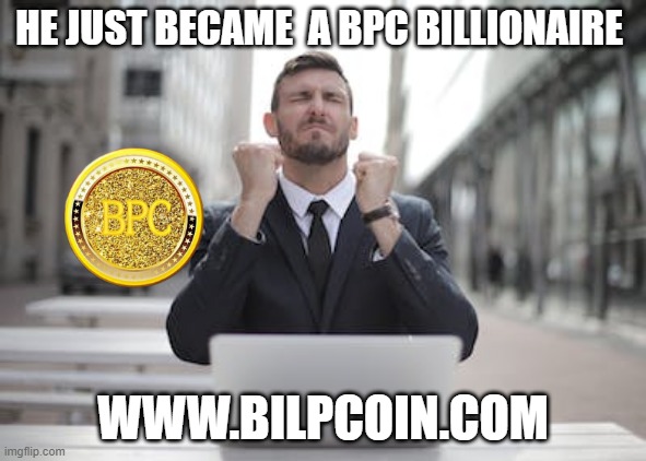 HE JUST BECAME  A BPC BILLIONAIRE; WWW.BILPCOIN.COM | made w/ Imgflip meme maker