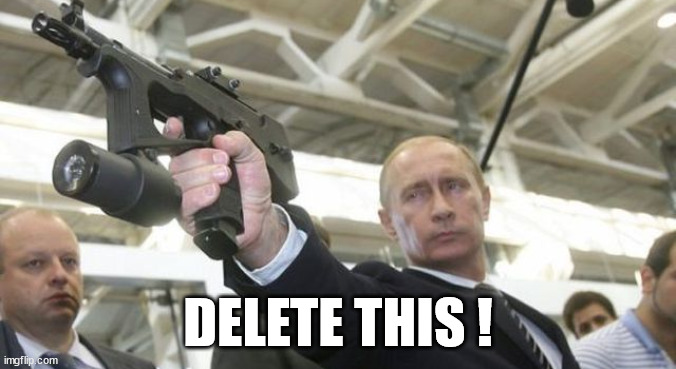 Putin delete this |  DELETE THIS ! | image tagged in vladimir putin,pp2000,putin,delete this | made w/ Imgflip meme maker