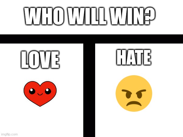 this thing came to my mind | WHO WILL WIN? LOVE; HATE | image tagged in who would win,love,hate,haters,lovers,emojis | made w/ Imgflip meme maker