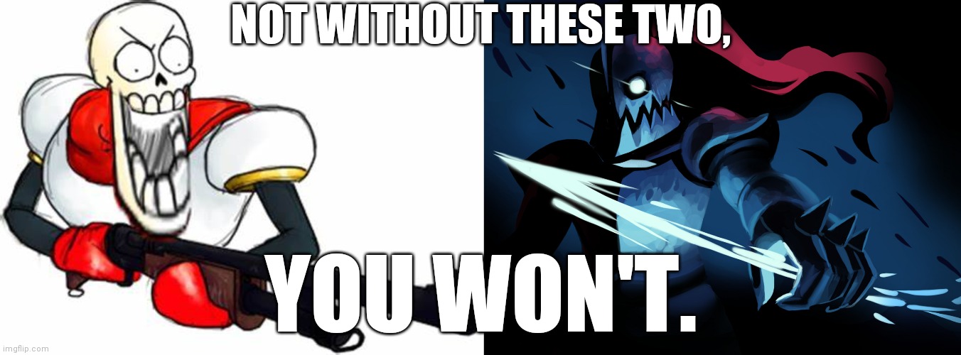 NOT WITHOUT THESE TWO, YOU WON'T. | image tagged in gun pap,undyne | made w/ Imgflip meme maker