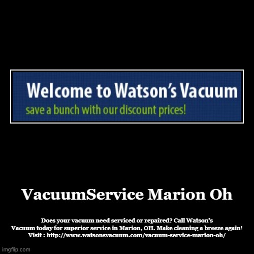 VacuumService Marion Oh | Does your vacuum need serviced or repaired? Call Watson’s Vacuum today for superior service in Marion, OH. Make cl | image tagged in funny,demotivationals | made w/ Imgflip demotivational maker
