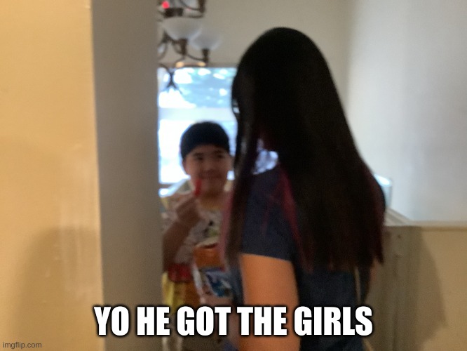 Yo he got them girls | YO HE GOT THE GIRLS | image tagged in yo he got them girls | made w/ Imgflip meme maker