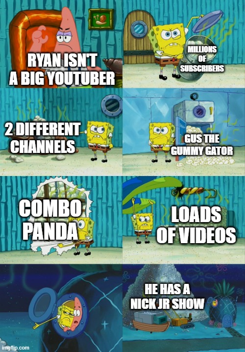 Reasons why Ryan is big | MILLIONS OF SUBSCRIBERS; RYAN ISN'T A BIG YOUTUBER; 2 DIFFERENT CHANNELS; GUS THE GUMMY GATOR; COMBO PANDA; LOADS OF VIDEOS; HE HAS A NICK JR SHOW | image tagged in spongebob diapers meme,youtuber | made w/ Imgflip meme maker