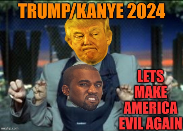 TEAM NARCISSIST 2024 | TRUMP/KANYE 2024; LETS MAKE AMERICA EVIL AGAIN | image tagged in donald trump,kanye west,maga,political meme,funny meme | made w/ Imgflip meme maker