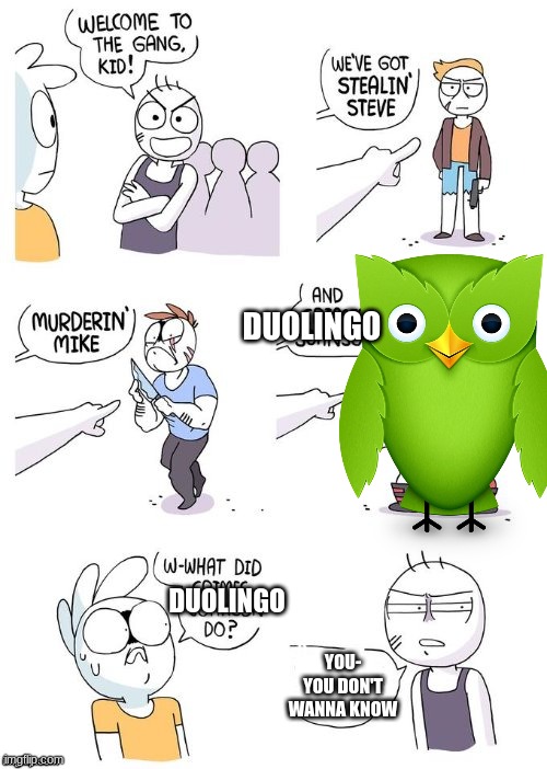 Trust me kid, you ain't ready to know what sort of things Duolingo did. | DUOLINGO; DUOLINGO; YOU- YOU DON'T WANNA KNOW | image tagged in crimes johnson,duolingo,welcome to the gang kid,realistic duolingo | made w/ Imgflip meme maker