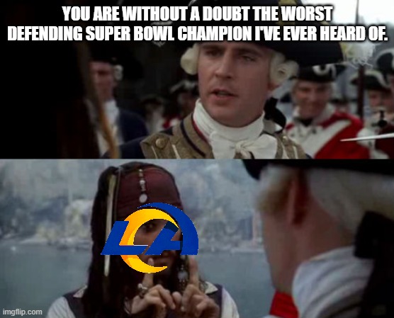 Worst Pirate | YOU ARE WITHOUT A DOUBT THE WORST DEFENDING SUPER BOWL CHAMPION I'VE EVER HEARD OF. | image tagged in worst pirate | made w/ Imgflip meme maker