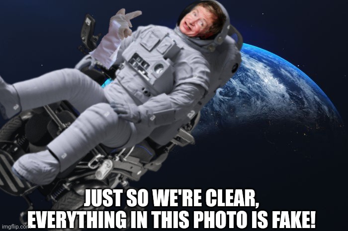 Hawking in heaven to flatten the curve. | JUST SO WE'RE CLEAR, EVERYTHING IN THIS PHOTO IS FAKE! | image tagged in stephen hawking,flat earthers,fake people,round earth,planet earth from space | made w/ Imgflip meme maker