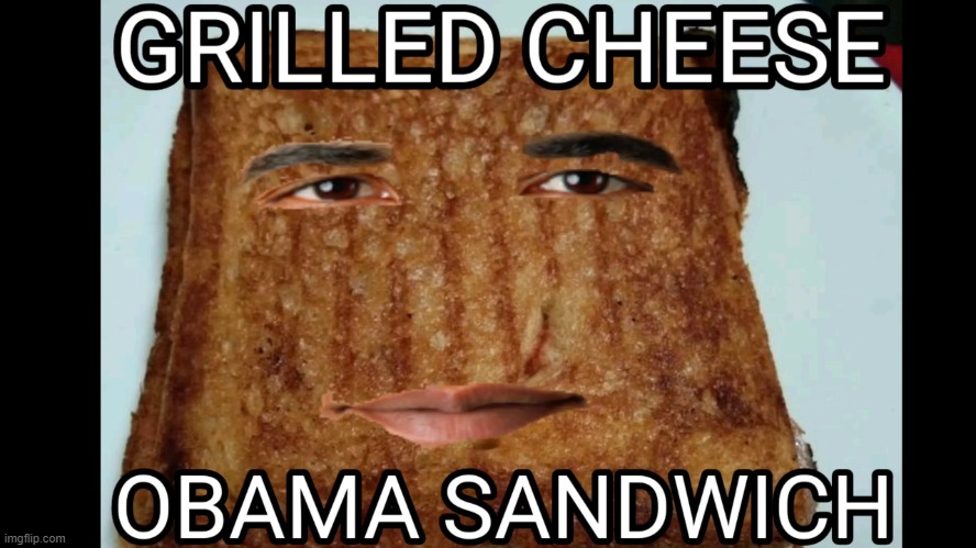 Grilled cheese obama sandwich | image tagged in grilled cheese obama sandwich | made w/ Imgflip meme maker