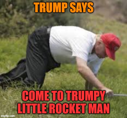 trump fallen can't get up | TRUMP SAYS COME TO TRUMPY LITTLE ROCKET MAN | image tagged in trump fallen can't get up | made w/ Imgflip meme maker