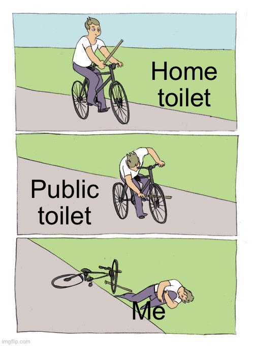 shitting problems | Home toilet; Public toilet; Me | image tagged in memes,bike fall | made w/ Imgflip meme maker