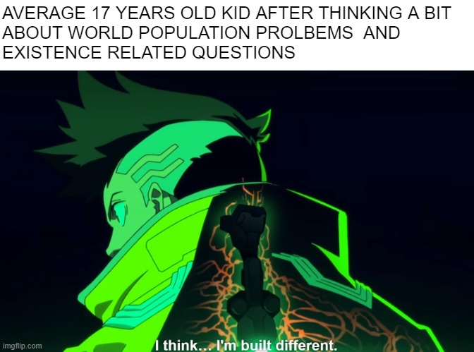they think themselves as main protagonist of the story xD | AVERAGE 17 YEARS OLD KID AFTER THINKING A BIT 
ABOUT WORLD POPULATION PROLBEMS  AND
EXISTENCE RELATED QUESTIONS | image tagged in mocking | made w/ Imgflip meme maker