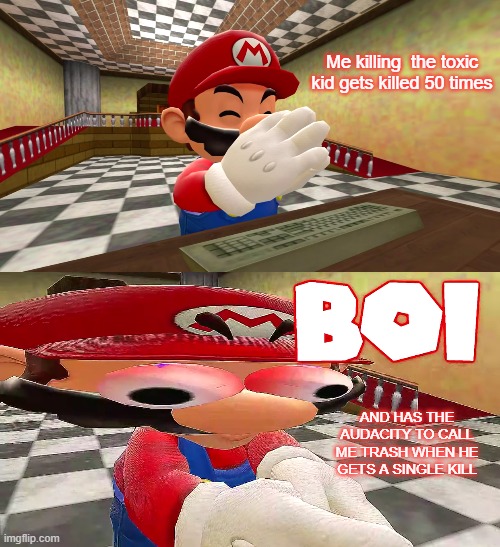 SMG4 Mario Plays Unfair Mario: B O I | Me killing  the toxic kid gets killed 50 times; AND HAS THE AUDACITY TO CALL ME TRASH WHEN HE GETS A SINGLE KILL | image tagged in smg4 mario plays unfair mario b o i | made w/ Imgflip meme maker