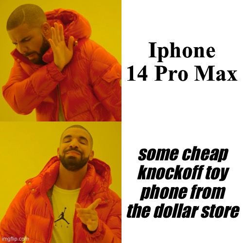 Best phone? | Iphone 14 Pro Max; some cheap knockoff toy phone from the dollar store | image tagged in memes,drake hotline bling | made w/ Imgflip meme maker