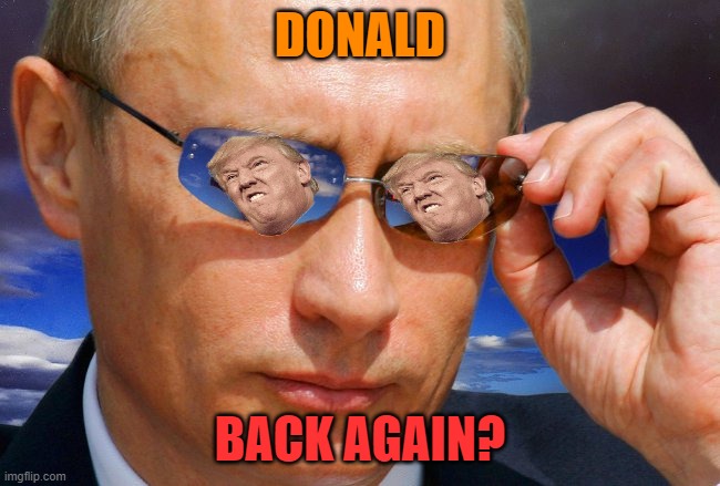 Putin Nuke | DONALD BACK AGAIN? | image tagged in putin nuke | made w/ Imgflip meme maker