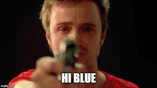 jesse pinkman pointing gun | HI BLUE | image tagged in jesse pinkman pointing gun | made w/ Imgflip meme maker