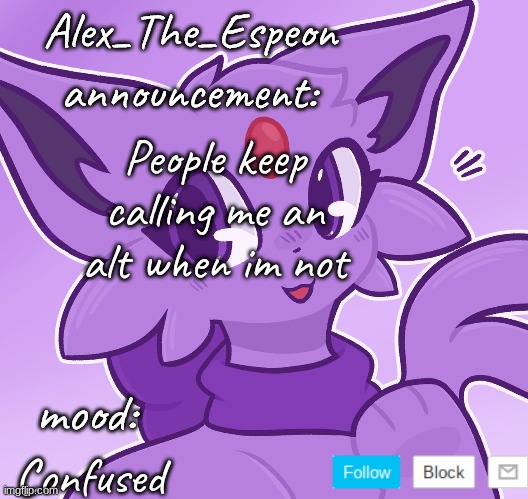 Help | People keep calling me an alt when im not; Confused | image tagged in alex_the_espeon | made w/ Imgflip meme maker