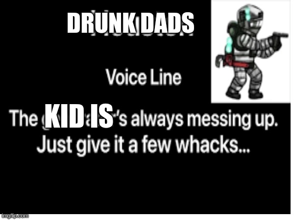 abusive dads be like | DRUNK DADS; KID IS | image tagged in child abuse | made w/ Imgflip meme maker