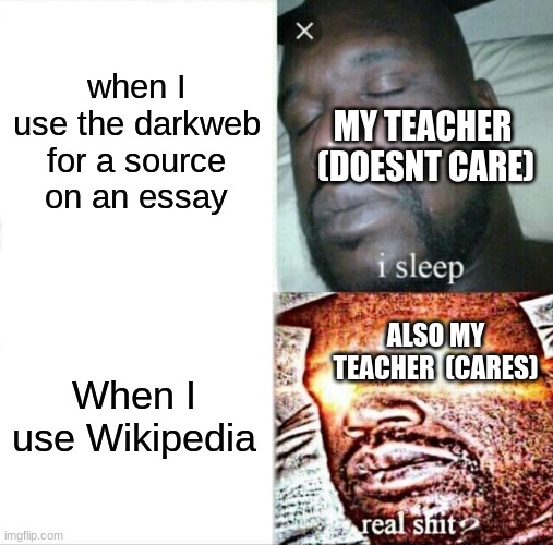 essay sources in school be like | when I use the darkweb for a source on an essay; MY TEACHER  (DOESNT CARE); When I use Wikipedia; ALSO MY TEACHER  (CARES) | image tagged in memes,sleeping shaq,essay,wiki,darkweb | made w/ Imgflip meme maker