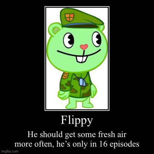 Flippy demotivational | Flippy | He should get some fresh air more often, he’s only in 16 episodes | image tagged in funny,demotivationals | made w/ Imgflip demotivational maker