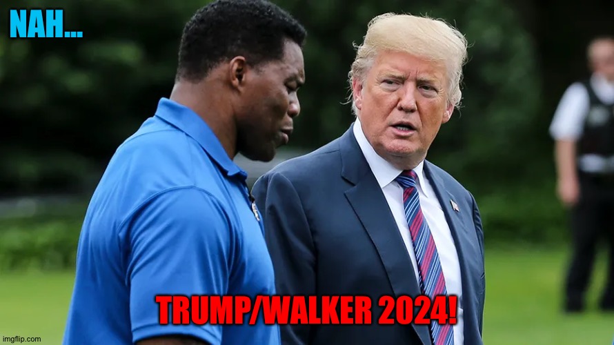 Herschel Walker Trump | NAH... TRUMP/WALKER 2024! | image tagged in herschel walker trump | made w/ Imgflip meme maker