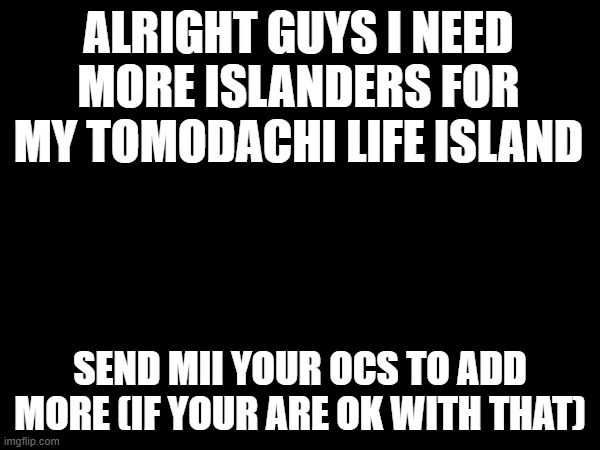 If they can be reproduced | ALRIGHT GUYS I NEED MORE ISLANDERS FOR MY TOMODACHI LIFE ISLAND; SEND MII YOUR OCS TO ADD MORE (IF YOUR ARE OK WITH THAT) | made w/ Imgflip meme maker