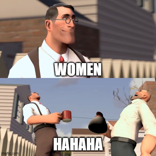 Women Hahaha | WOMEN; HAHAHA | image tagged in women hahahaha | made w/ Imgflip meme maker