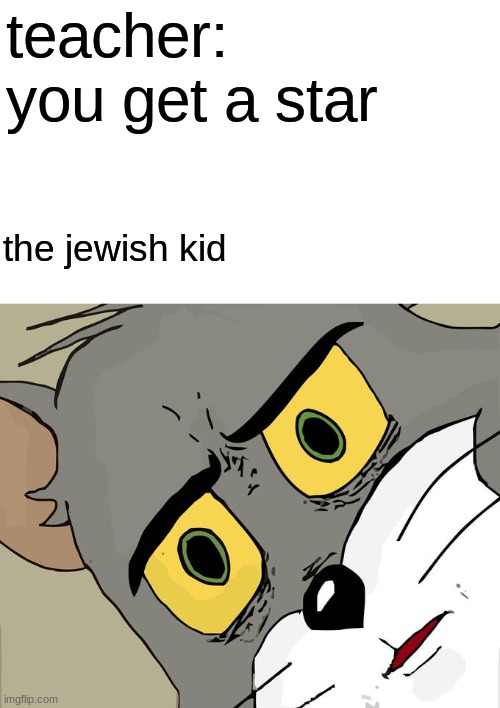 . | teacher: you get a star; the jewish kid | image tagged in memes,unsettled tom | made w/ Imgflip meme maker