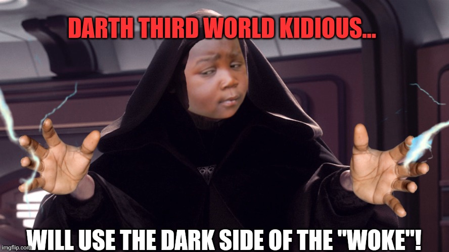 DARTH THIRD WORLD KIDIOUS... WILL USE THE DARK SIDE OF THE "WOKE"! | made w/ Imgflip meme maker