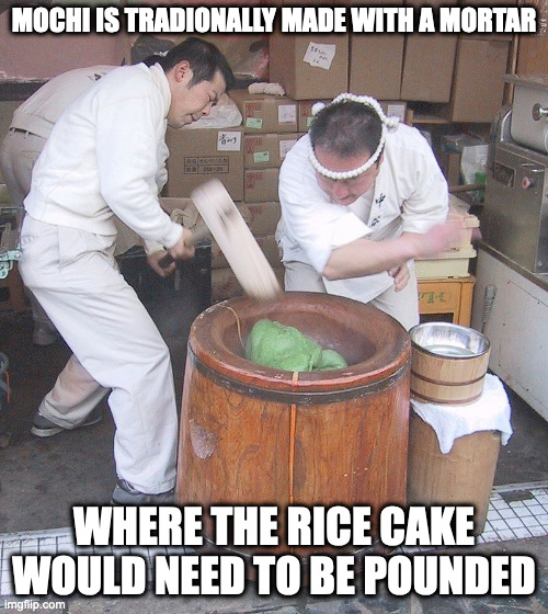Mochi Mortar | MOCHI IS TRADIONALLY MADE WITH A MORTAR; WHERE THE RICE CAKE WOULD NEED TO BE POUNDED | image tagged in kitchen,memes | made w/ Imgflip meme maker