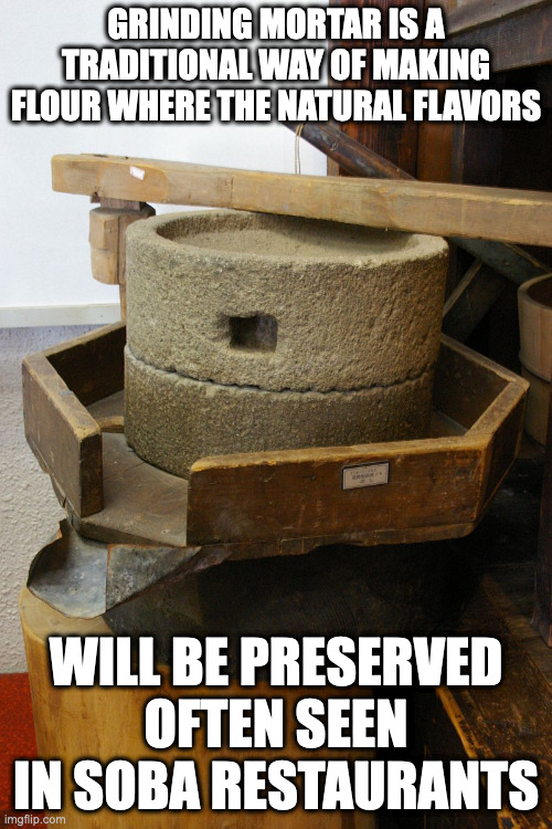 Grinding Mortar | GRINDING MORTAR IS A TRADITIONAL WAY OF MAKING FLOUR WHERE THE NATURAL FLAVORS; WILL BE PRESERVED OFTEN SEEN IN SOBA RESTAURANTS | image tagged in kitchen,memes | made w/ Imgflip meme maker