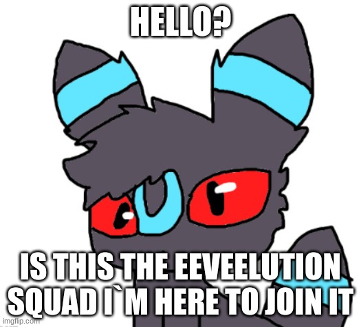 from rocky the umbreon | HELLO? IS THIS THE EEVEELUTION SQUAD I`M HERE TO JOIN IT | image tagged in rocky the umbreon art | made w/ Imgflip meme maker