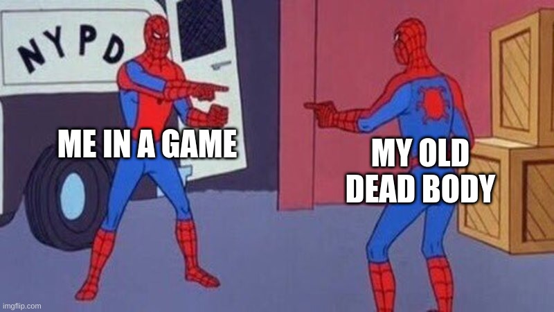 I don't know why, but I always try to look for mine |  ME IN A GAME; MY OLD DEAD BODY | image tagged in spiderman pointing at spiderman | made w/ Imgflip meme maker