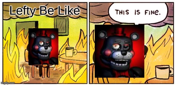 I've Seen This So- | Lefty Be Like | image tagged in memes,this is fine | made w/ Imgflip meme maker