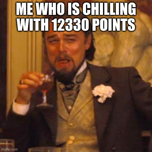 Laughing Leo | ME WHO IS CHILLING WITH 12330 POINTS | image tagged in memes,laughing leo | made w/ Imgflip meme maker