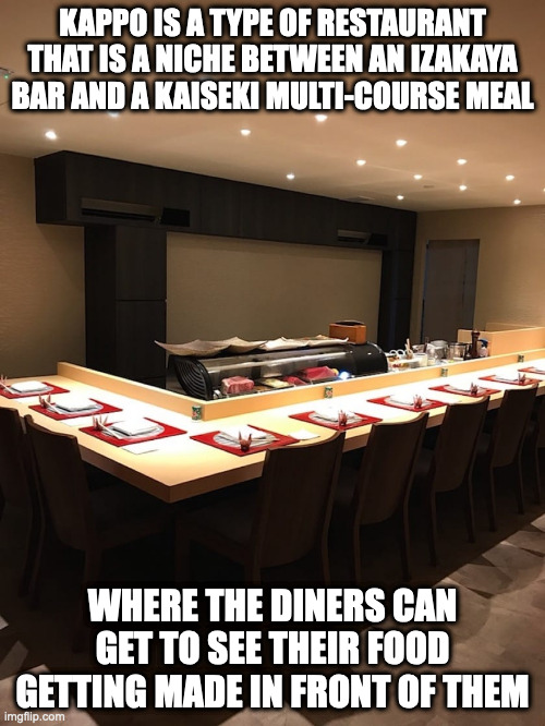 Kappo | KAPPO IS A TYPE OF RESTAURANT THAT IS A NICHE BETWEEN AN IZAKAYA BAR AND A KAISEKI MULTI-COURSE MEAL; WHERE THE DINERS CAN GET TO SEE THEIR FOOD GETTING MADE IN FRONT OF THEM | image tagged in restaurant,memes | made w/ Imgflip meme maker