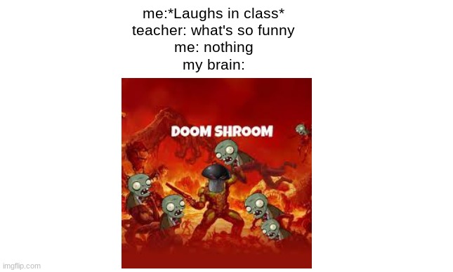 when the doom music | me:*Laughs in class*
teacher: what's so funny
me: nothing
my brain: | image tagged in plants vs zombies,meme,doomguy,funny memes,stop reading the tags | made w/ Imgflip meme maker