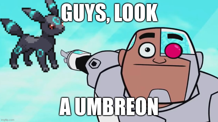 ... | GUYS, LOOK; A UMBREON | image tagged in guys look a birdie | made w/ Imgflip meme maker