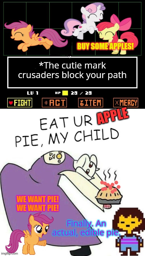 I asked you to stop making these! | BUY SOME APPLES! *The cutie mark crusaders block your path; APPLE; WE WANT PIE! WE WANT PIE! Finally. An actual, edible pie. | image tagged in toriel makes pies,cutie mark crusaders,mlp,undertale,pie | made w/ Imgflip meme maker