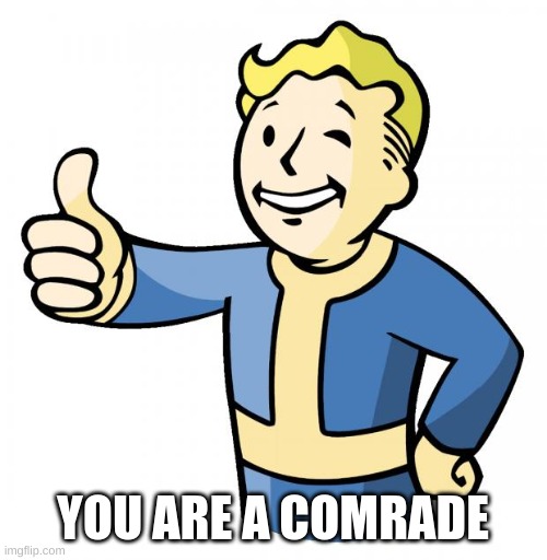 Fallout thumb up | YOU ARE A COMRADE | image tagged in fallout thumb up | made w/ Imgflip meme maker