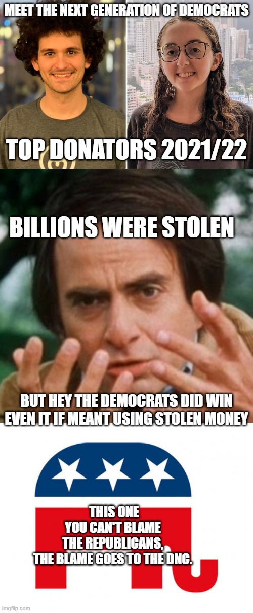 is ok when the left commits a crime, seems so | MEET THE NEXT GENERATION OF DEMOCRATS; TOP DONATORS 2021/22; BILLIONS WERE STOLEN; BUT HEY THE DEMOCRATS DID WIN EVEN IT IF MEANT USING STOLEN MONEY; THIS ONE YOU CAN'T BLAME THE REPUBLICANS, THE BLAME GOES TO THE DNC. | image tagged in carl sagan billions,republican,dnc | made w/ Imgflip meme maker