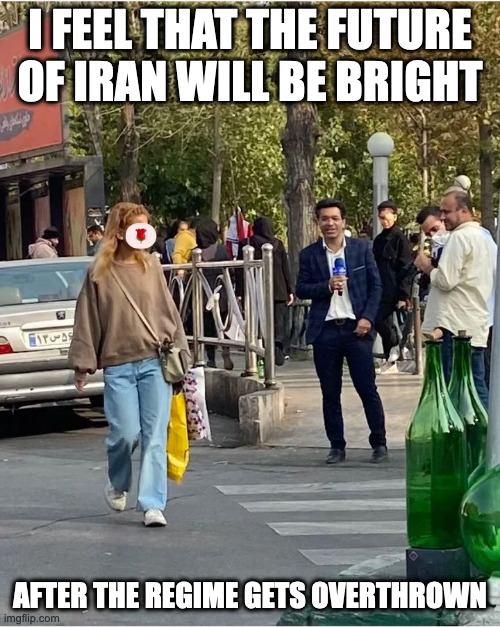 Iranian Woman Without Hijab Passing By a News Reporter | I FEEL THAT THE FUTURE OF IRAN WILL BE BRIGHT; AFTER THE REGIME GETS OVERTHROWN | image tagged in iran,memes | made w/ Imgflip meme maker