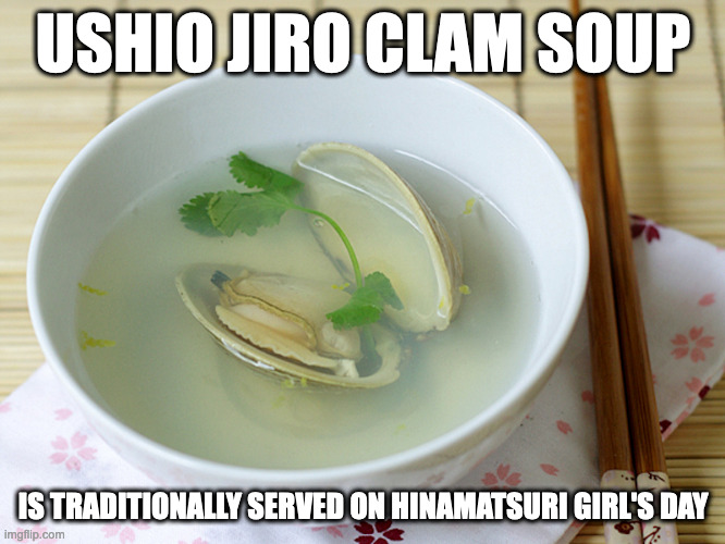 Ushio Jiru | USHIO JIRO CLAM SOUP; IS TRADITIONALLY SERVED ON HINAMATSURI GIRL'S DAY | image tagged in soup,memes | made w/ Imgflip meme maker