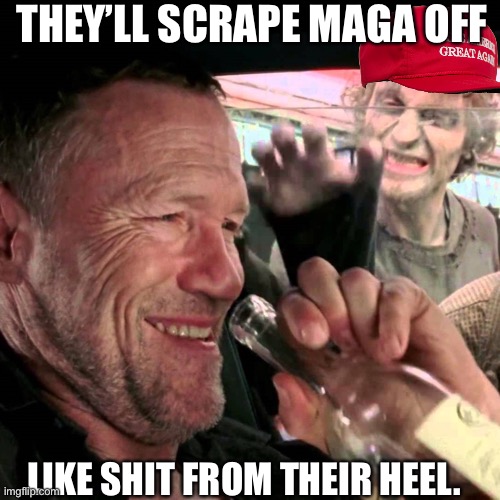 merle walking dead car | THEY’LL SCRAPE MAGA OFF LIKE SHIT FROM THEIR HEEL. | image tagged in merle walking dead car | made w/ Imgflip meme maker