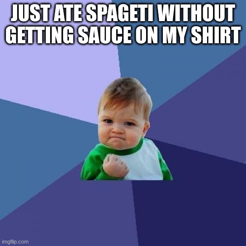 Success Kid | JUST ATE SPAGETI WITHOUT GETTING SAUCE ON MY SHIRT | image tagged in memes,success kid | made w/ Imgflip meme maker