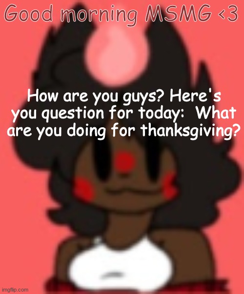 I have had my daily dose of Hashbrown today | Good morning MSMG <3; How are you guys? Here's you question for today:  What are you doing for thanksgiving? | image tagged in nuzi | made w/ Imgflip meme maker