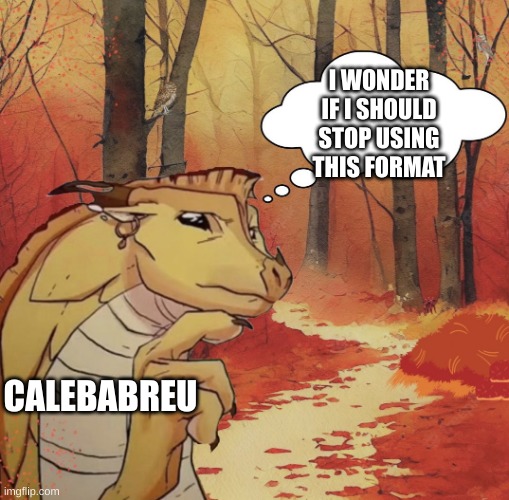 STOP USING IT CalebAbreu | I WONDER IF I SHOULD STOP USING THIS FORMAT; CALEBABREU | image tagged in thinking qibli | made w/ Imgflip meme maker